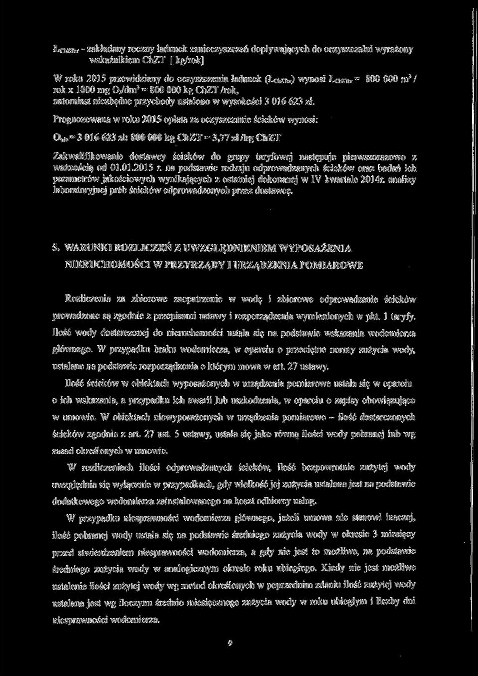 Prognozowana w roku 2015 opłata za oczyszczanie ścieków wynosi: O ośc = 3 016 623 zł: 800 000 kg ChZT = 3,77 zł /kg ChZT Zakwalifikowanie dostawcy ścieków do grupy taryfowej następuje pierwszorazowo