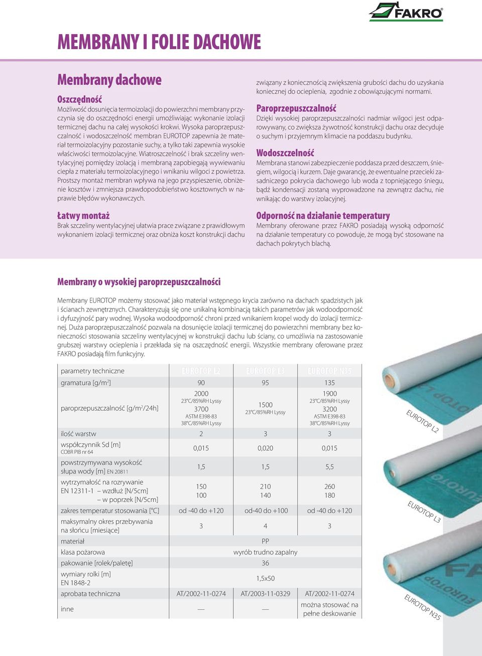 Wysoka paroprzepuszczalność i wodoszczelność membran EUROTOP zapewnia że mate- riał termoizolacyjny pozostanie suchy, a tylko taki zapewnia wysokie właściwości termoizolacyjne.
