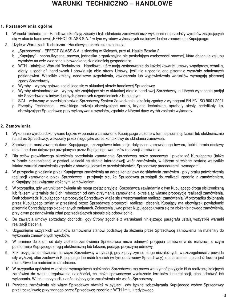 S S.A. w tym wyrobów wykonanych na indywidualne zamówienie Kupującego. 2. Użyte w Warunkach Techniczno - andlowych określenia oznaczają: a. Sprzedawca - EFFECT GASS S.A. z siedzibą w Kielcach, przy ul.
