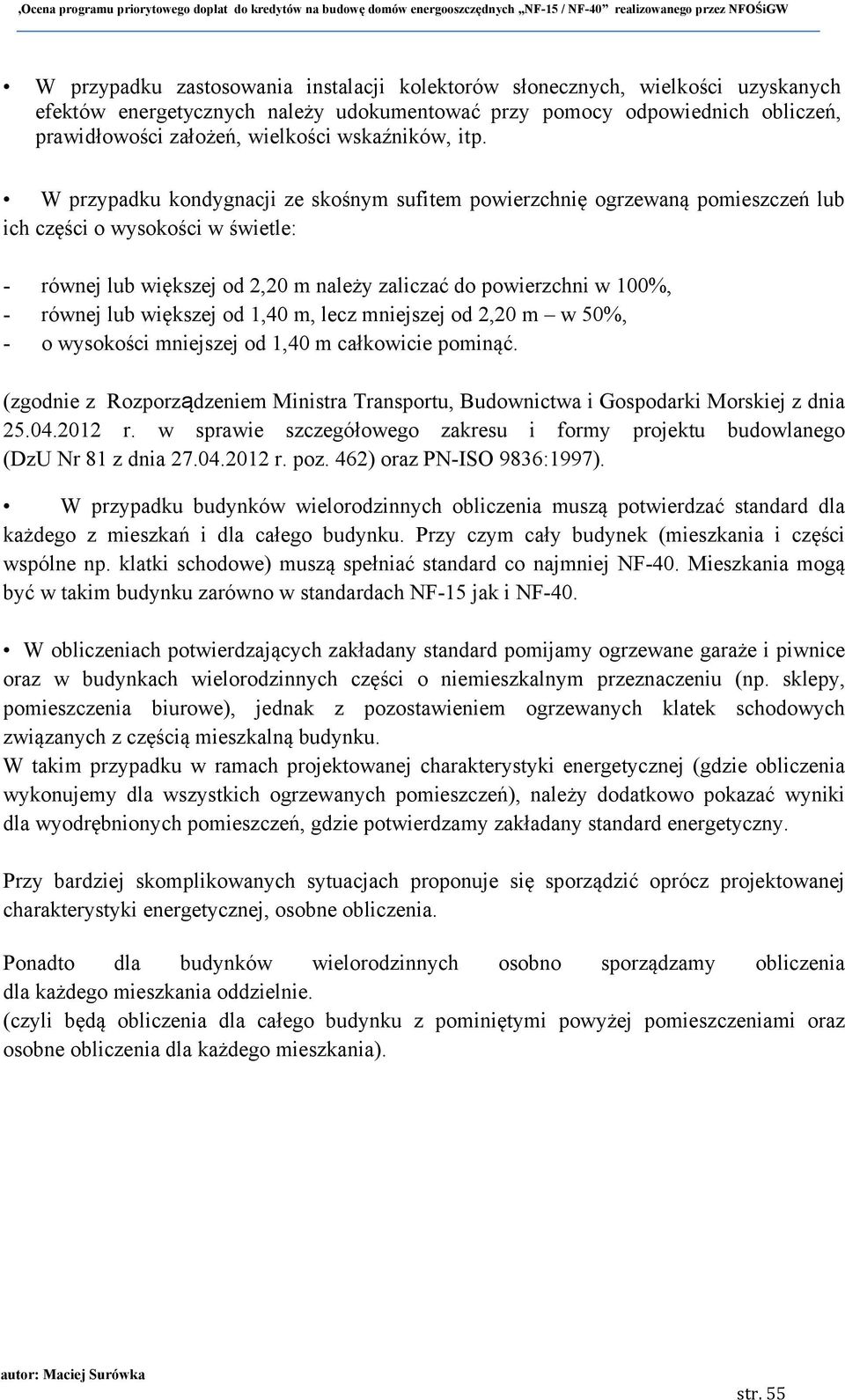 W przypadku kondygnacji ze skośnym sufitem powierzchnię ogrzewaną pomieszczeń lub ich części o wysokości w świetle: - równej lub większej od 2,20 m należy zaliczać do powierzchni w 100%, - równej lub