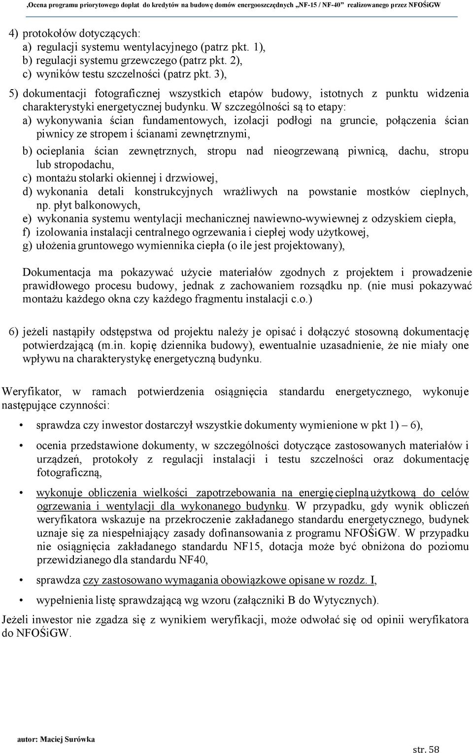 W szczególności są to etapy: a) wykonywania ścian fundamentowych, izolacji podłogi na gruncie, połączenia ścian piwnicy ze stropem i ścianami zewnętrznymi, b) ocieplania ścian zewnętrznych, stropu