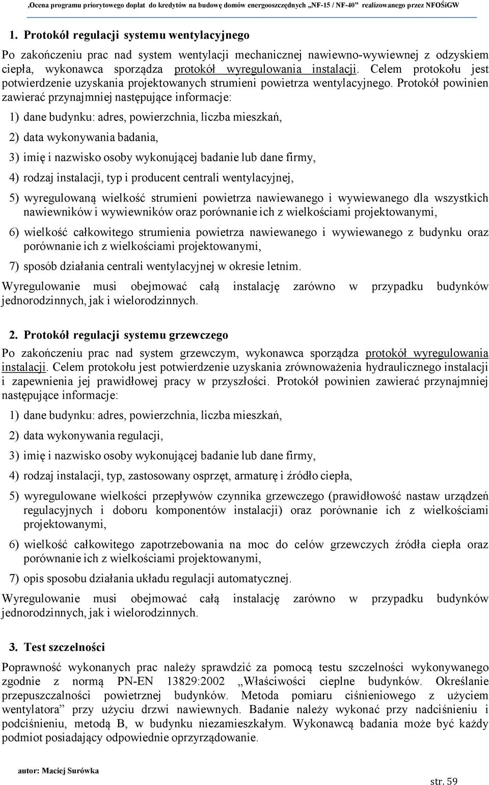 Protokół powinien zawierać przynajmniej następujące informacje: 1) dane budynku: adres, powierzchnia, liczba mieszkań, 2) data wykonywania badania, 3) imię i nazwisko osoby wykonującej badanie lub