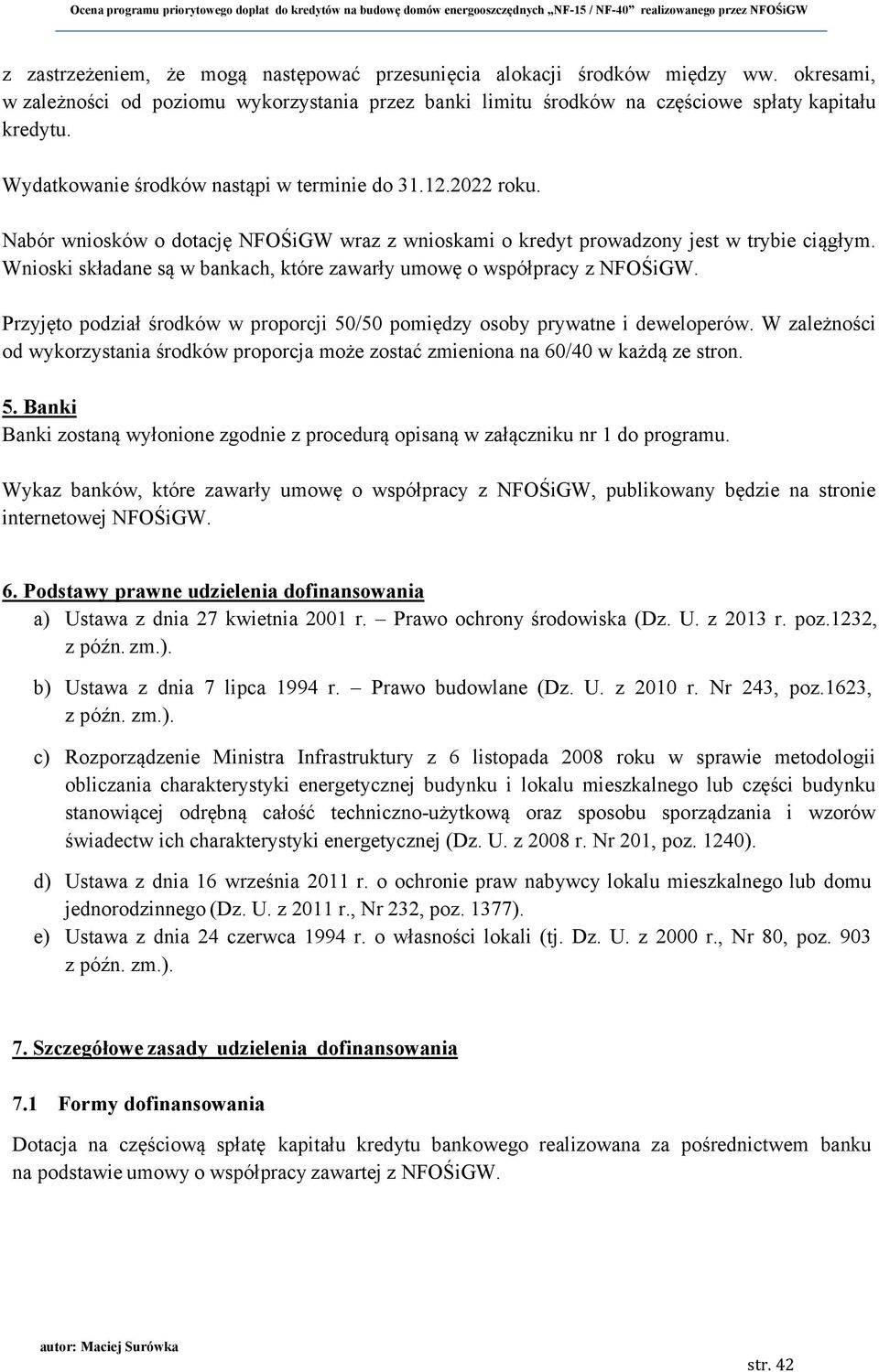 Nabór wniosków o dotację NFOŚiGW wraz z wnioskami o kredyt prowadzony jest w trybie ciągłym. Wnioski składane są w bankach, które zawarły umowę o współpracy z NFOŚiGW.