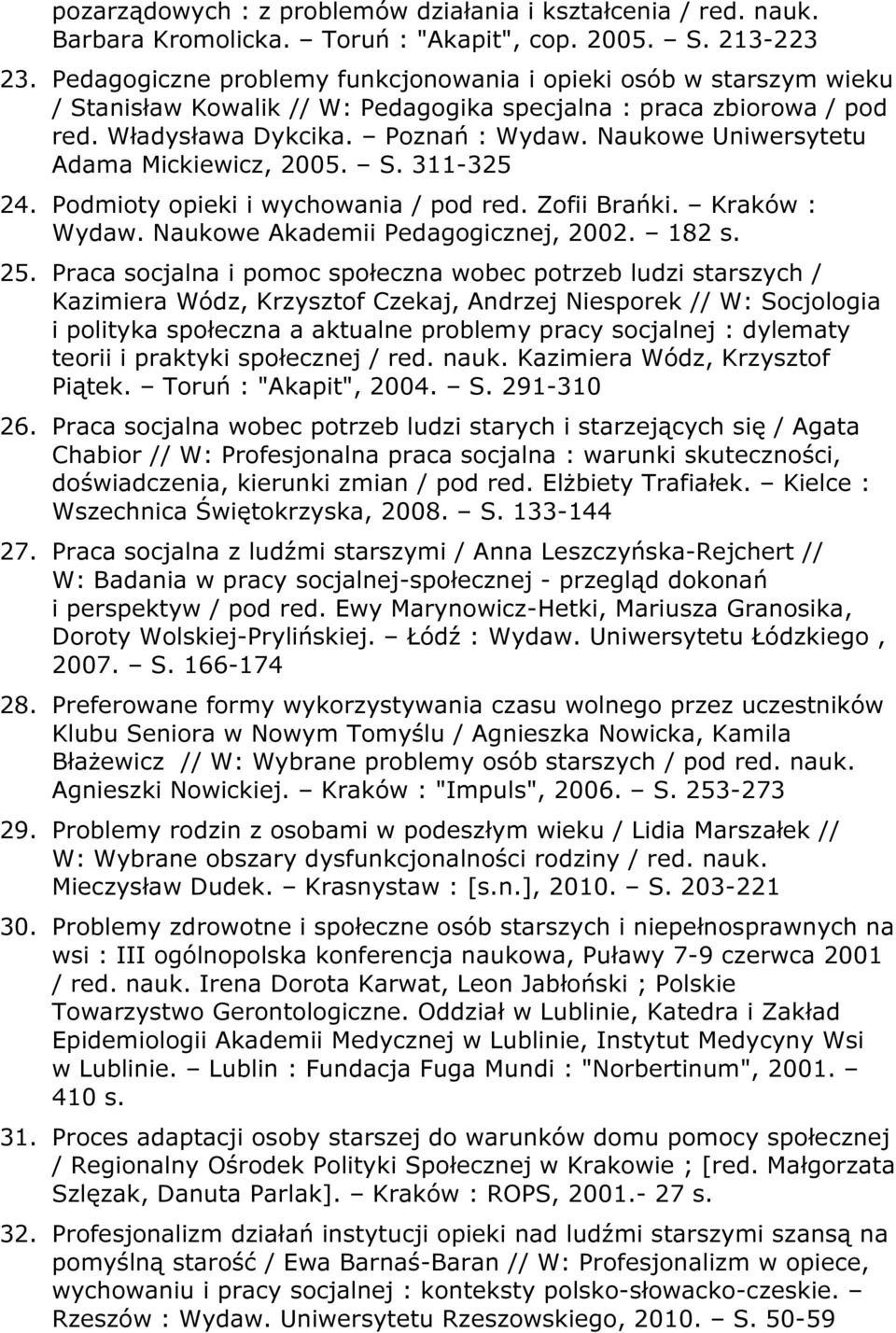 Naukowe Uniwersytetu Adama Mickiewicz, 2005. S. 311-325 24. Podmioty opieki i wychowania / pod red. Zofii Brańki. Kraków : Wydaw. Naukowe Akademii Pedagogicznej, 2002. 182 s. 25.