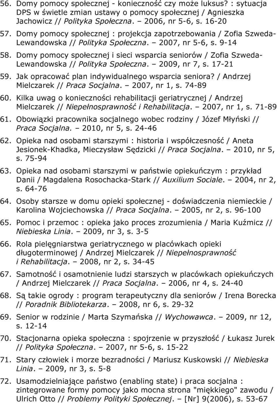 Domy pomocy społecznej i sieci wsparcia seniorów / Zofia Szweda- Lewandowska // Polityka Społeczna. 2009, nr 7, s. 17-21 59. Jak opracować plan indywidualnego wsparcia seniora?
