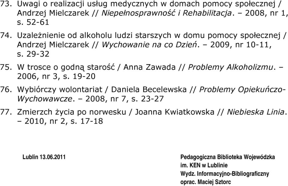 W trosce o godną starość / Anna Zawada // Problemy Alkoholizmu. 2006, nr 3, s. 19-20 76. Wybiórczy wolontariat / Daniela Becelewska // Problemy Opiekuńczo- Wychowawcze.