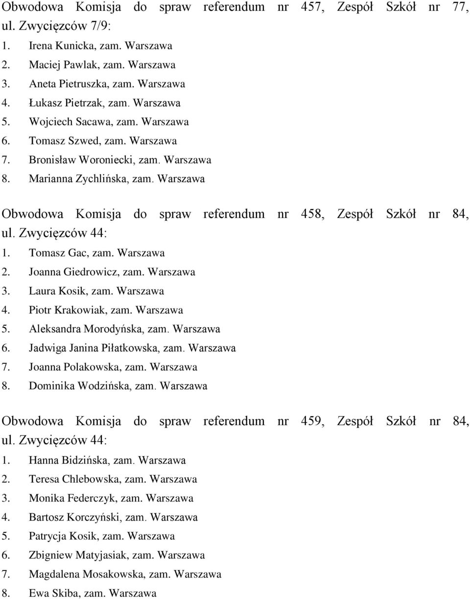Warszawa Obwodowa Komisja do spraw referendum nr 458, Zespół Szkół nr 84, ul. Zwycięzców 44: 1. Tomasz Gac, zam. Warszawa 2. Joanna Giedrowicz, zam. Warszawa 3. Laura Kosik, zam. Warszawa 4.