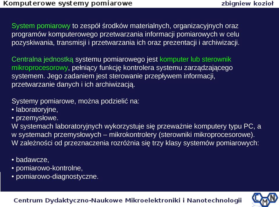 Jego zadaniem jest sterowanie przepływem informacji, przetwarzanie danych i ich archiwizacją. Systemy pomiarowe, można podzielić na: laboratoryjne, przemysłowe.