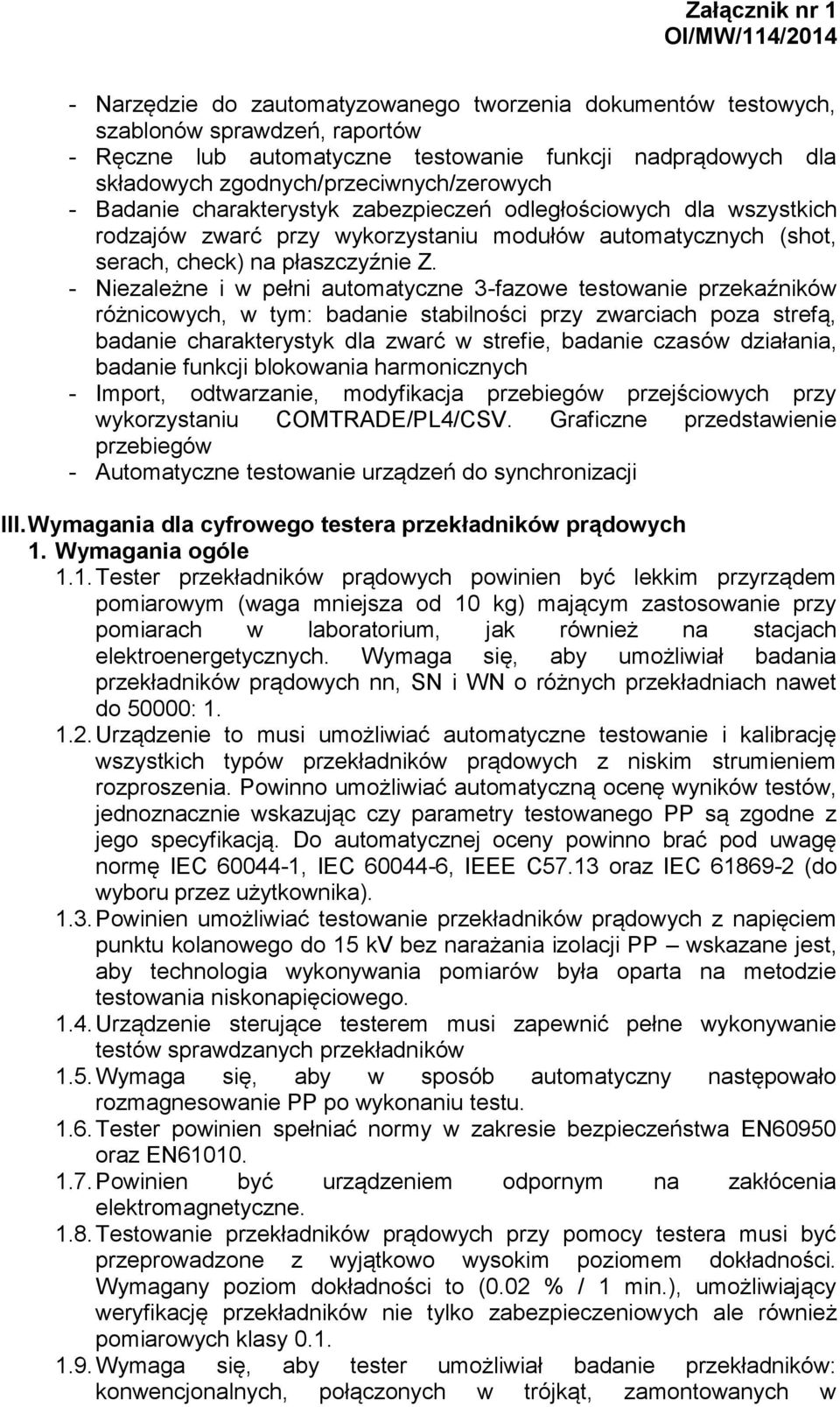 - Niezależne i w pełni automatyczne 3-fazowe testowanie przekaźników różnicowych, w tym: badanie stabilności przy zwarciach poza strefą, badanie charakterystyk dla zwarć w strefie, badanie czasów