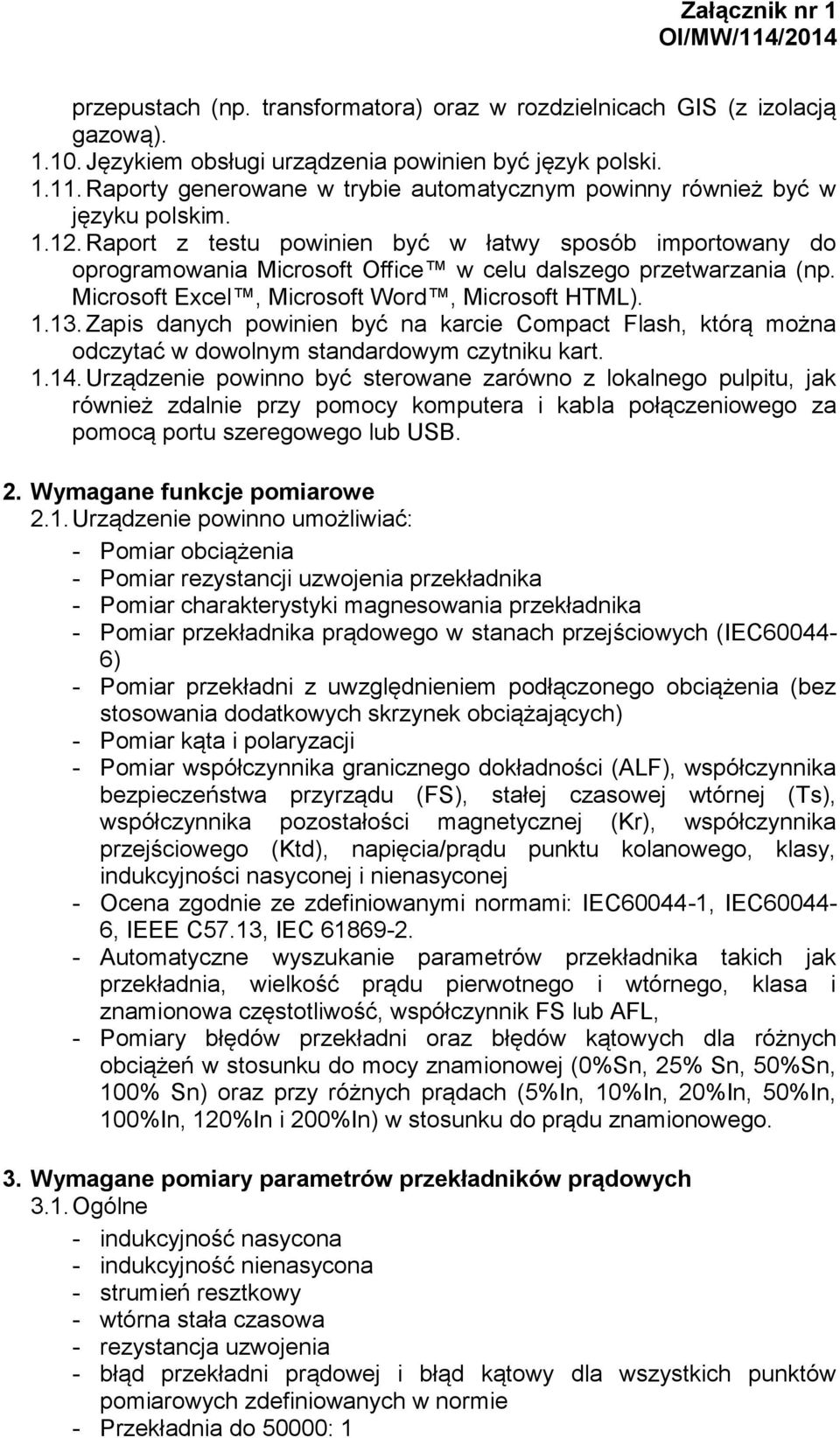 Raport z testu powinien być w łatwy sposób importowany do oprogramowania Microsoft Office w celu dalszego przetwarzania (np. Microsoft Excel, Microsoft Word, Microsoft HTML). 1.13.