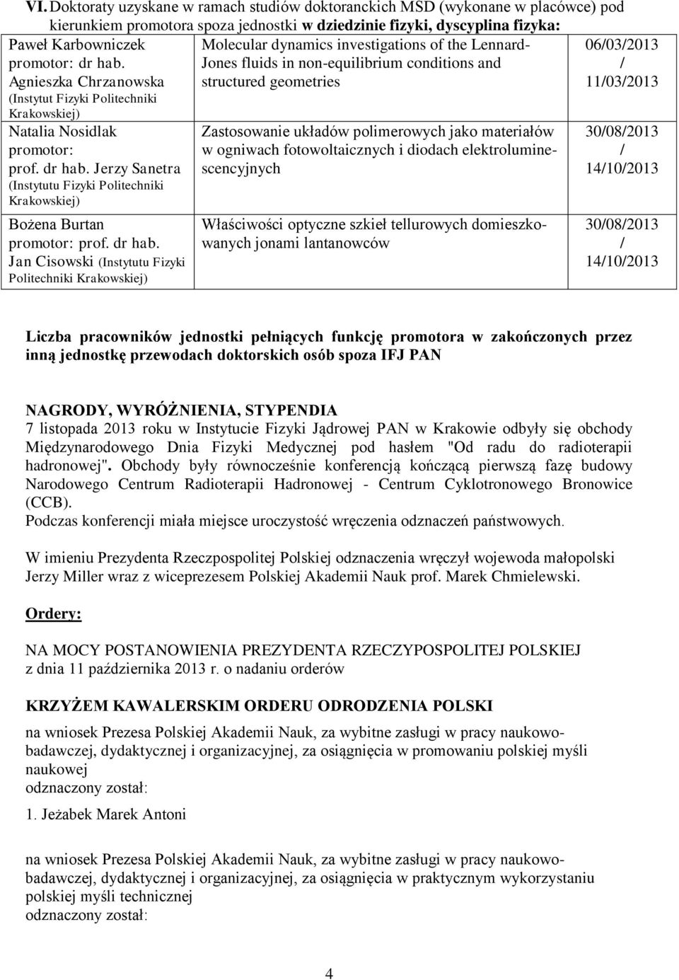 Jones fluids in non-equilibrium conditions and Agnieszka Chrzanowska structured geometries (Instytut Fizyki Politechniki Krakowskiej) Natalia Nosidlak promotor: prof. dr hab.