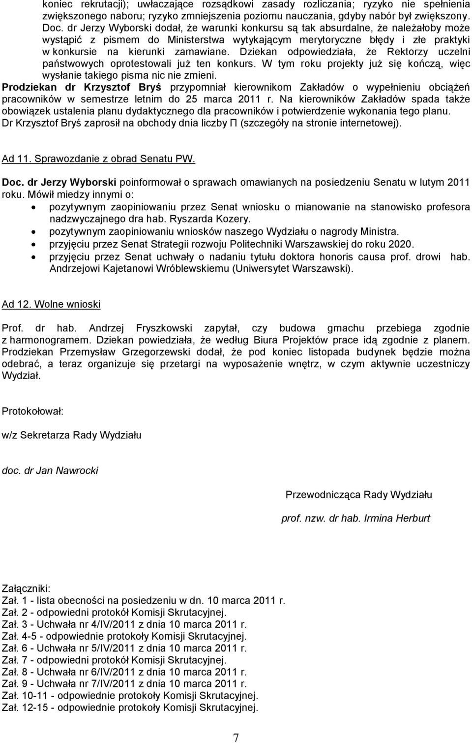 Dziekan odpowiedziała, że Rektorzy uczelni państwowych oprotestowali już ten konkurs. W tym roku projekty już się kończą, więc wysłanie takiego pisma nic nie zmieni.