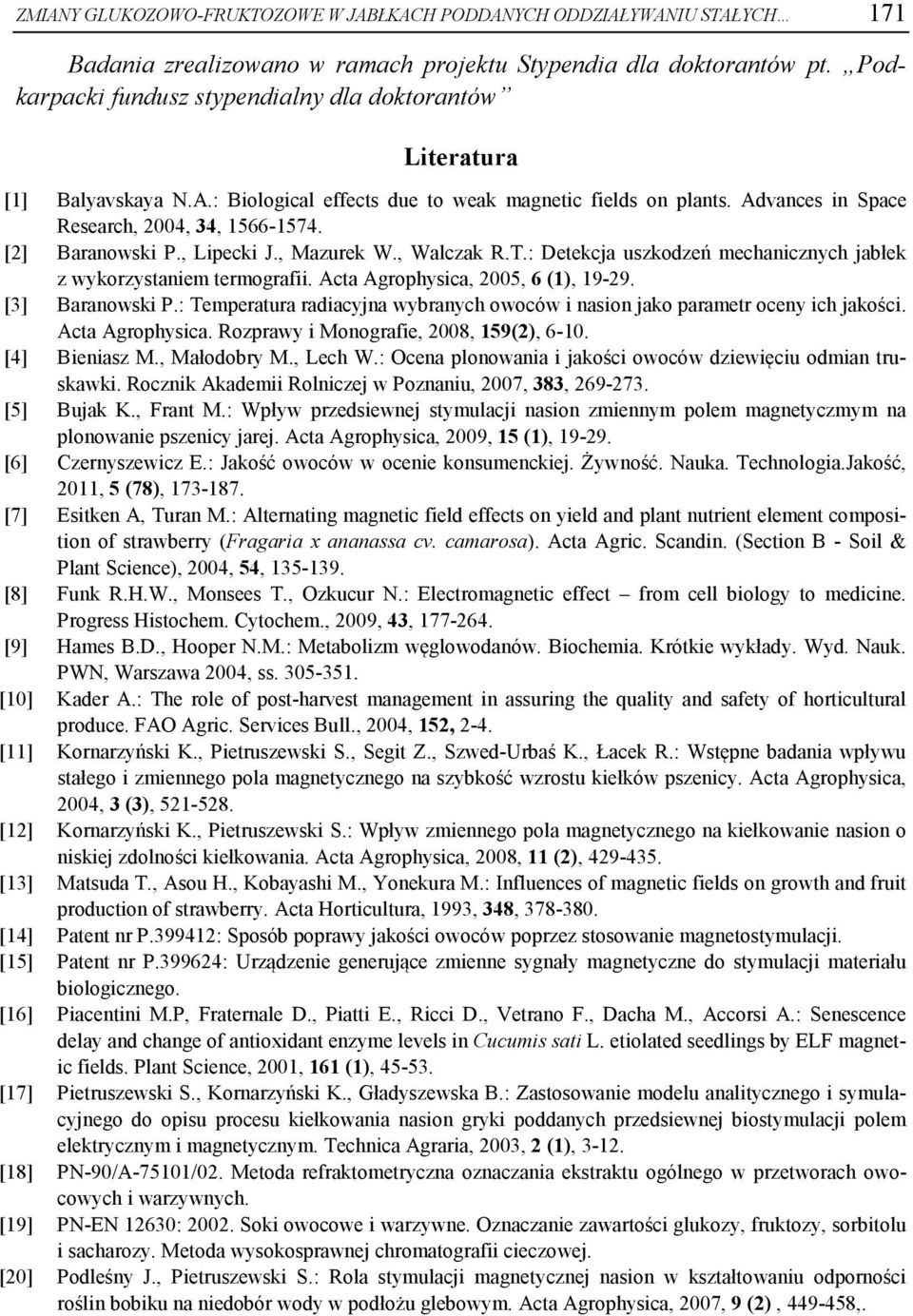 [2] Baranowski P., Lipecki J., Mazurek W., Walczak R.T.: Detekcja uszkodzeń mechanicznych jabłek z wykorzystaniem termografii. Acta Agrophysica, 2005, 6 (1), 19-29. [3] Baranowski P.