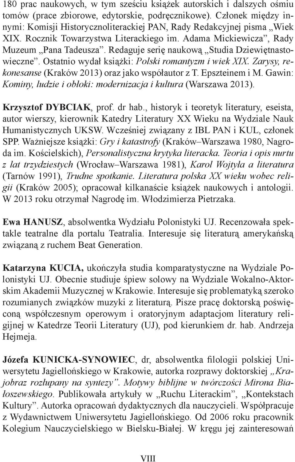 Redaguje serię naukową Studia Dziewiętnastowieczne. Ostatnio wydał książki: Polski romantyzm i wiek XIX. Zarysy, rekonesanse (Kraków 2013) oraz jako współautor z T. Epszteinem i M.