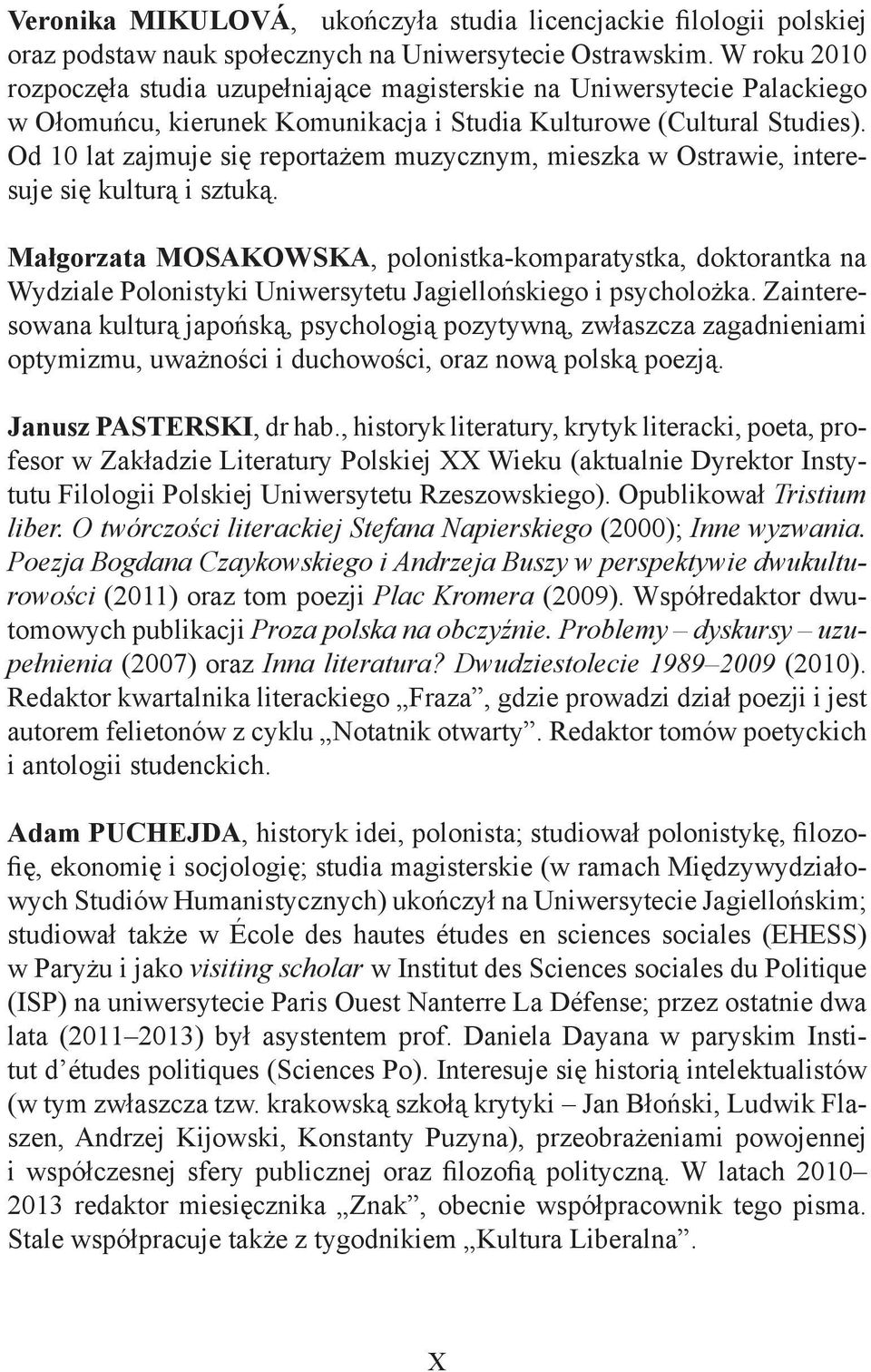 Od 10 lat zajmuje się reportażem muzycznym, mieszka w Ostrawie, interesuje się kulturą i sztuką.