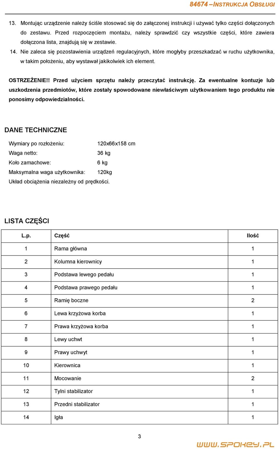 Nie zaleca się pozostawienia urządzeń regulacyjnych, które mogłyby przeszkadzać w ruchu użytkownika, w takim położeniu, aby wystawał jakikolwiek ich element. OSTRZEŻENIE!