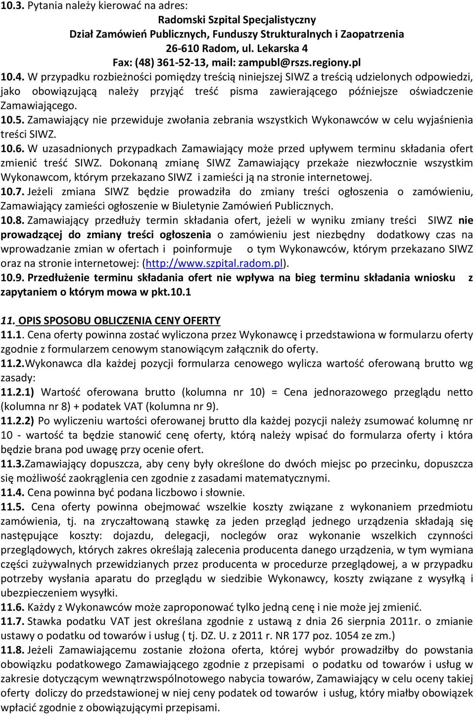 Fax: (48) 361-52-13, mail: zampubl@rszs.regiony.pl 10.4. W przypadku rozbieżności pomiędzy treścią niniejszej SIWZ a treścią udzielonych odpowiedzi, jako obowiązującą należy przyjąć treść pisma zawierającego późniejsze oświadczenie Zamawiającego.