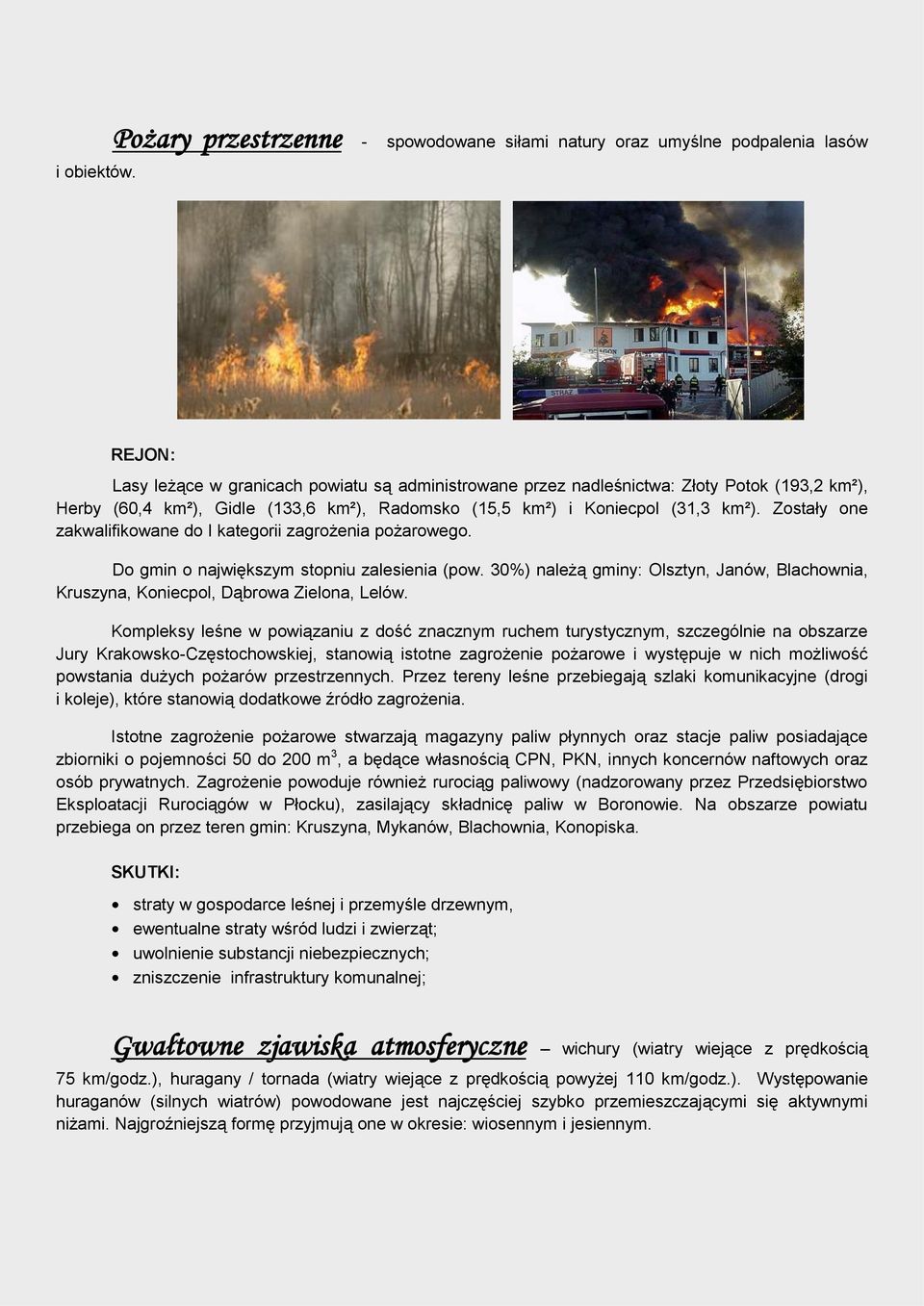 (133,6 km²), Radomsko (15,5 km²) i Koniecpol (31,3 km²). Zostały one zakwalifikowane do I kategorii zagrożenia pożarowego. Do gmin o największym stopniu zalesienia (pow.