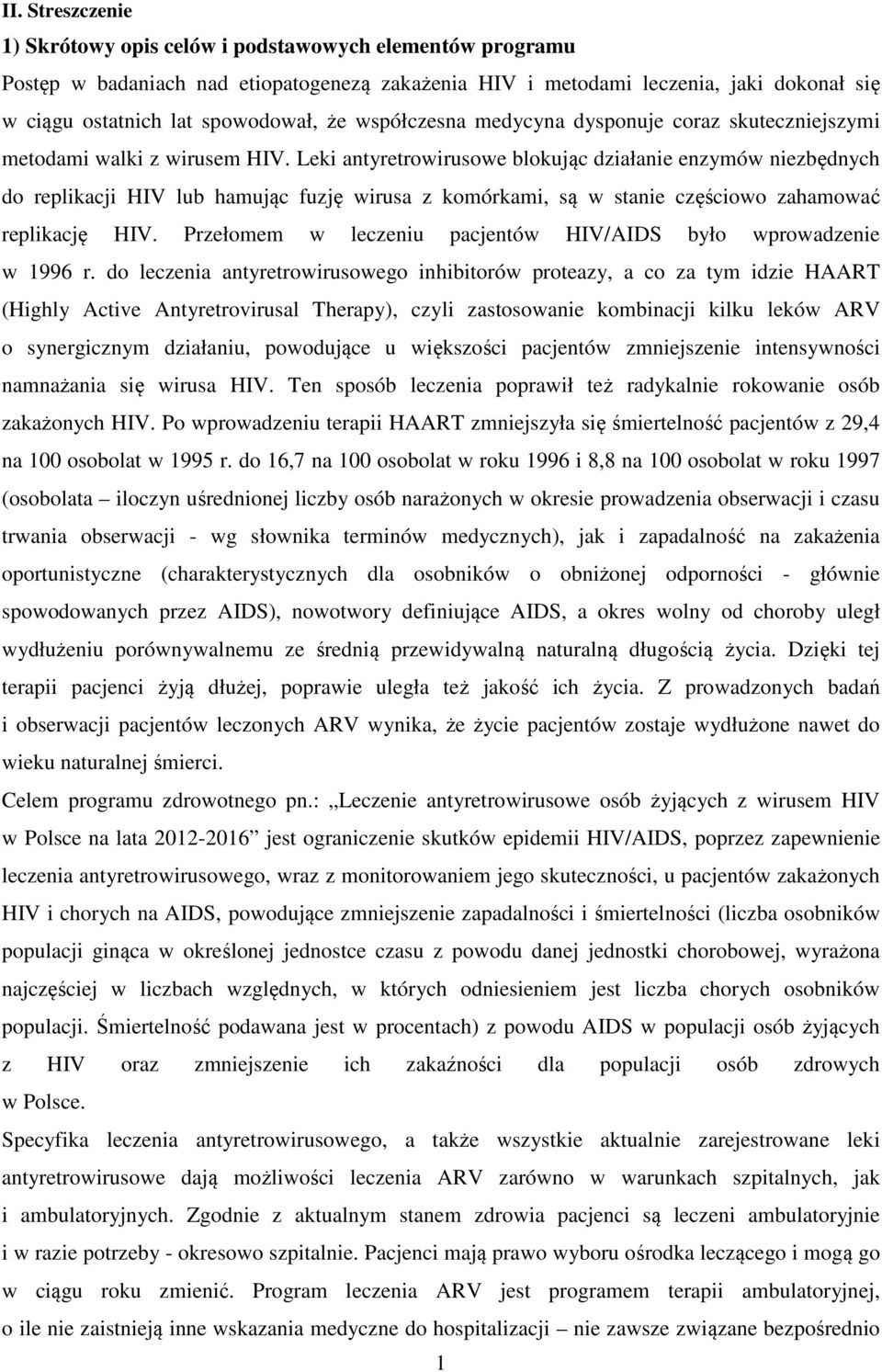 Leki antyretrowirusowe blokując działanie enzymów niezbędnych do replikacji HIV lub hamując fuzję wirusa z komórkami, są w stanie częściowo zahamować replikację HIV.