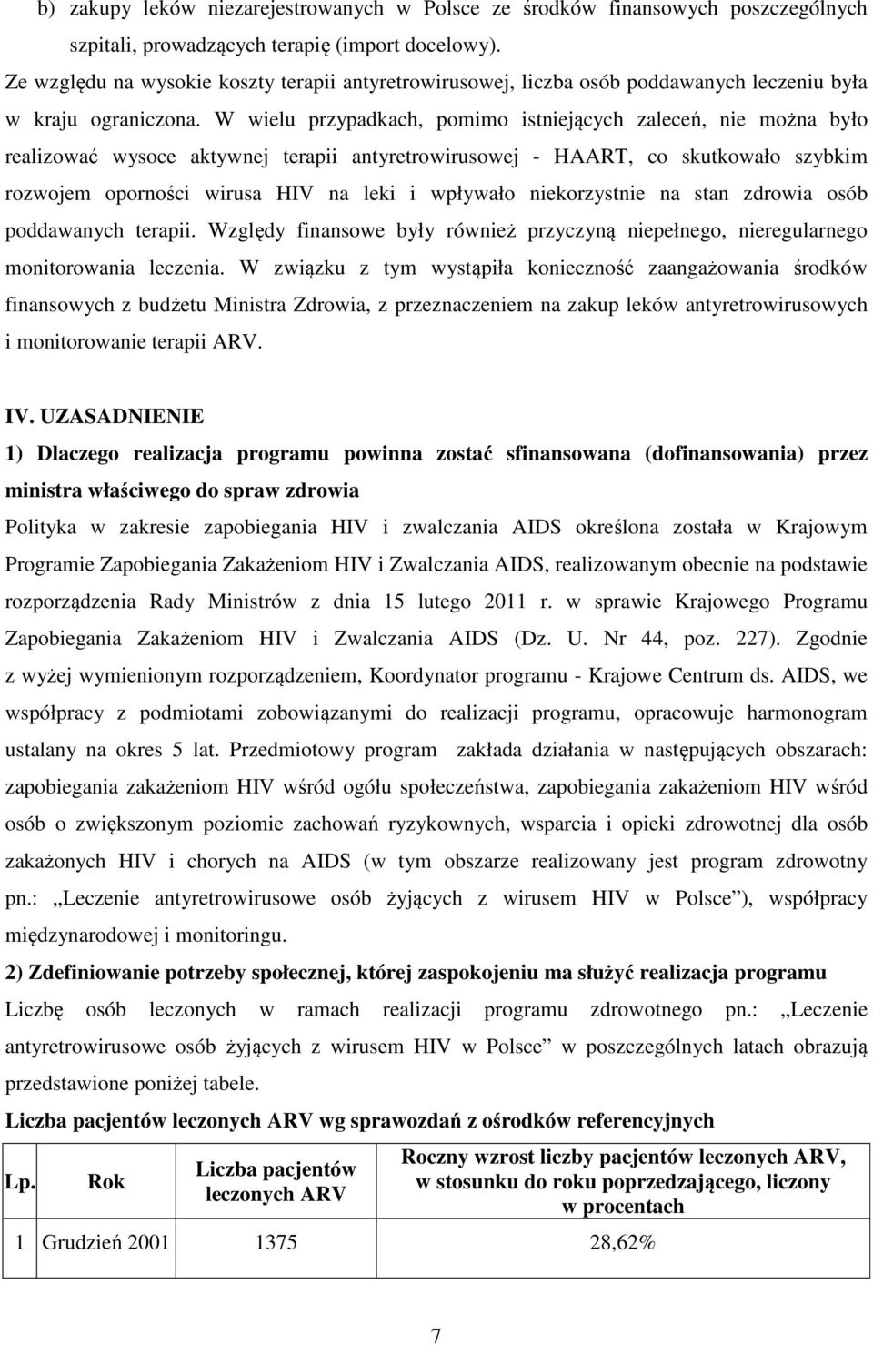 W wielu przypadkach, pomimo istniejących zaleceń, nie można było realizować wysoce aktywnej terapii antyretrowirusowej - HAART, co skutkowało szybkim rozwojem oporności wirusa HIV na leki i wpływało