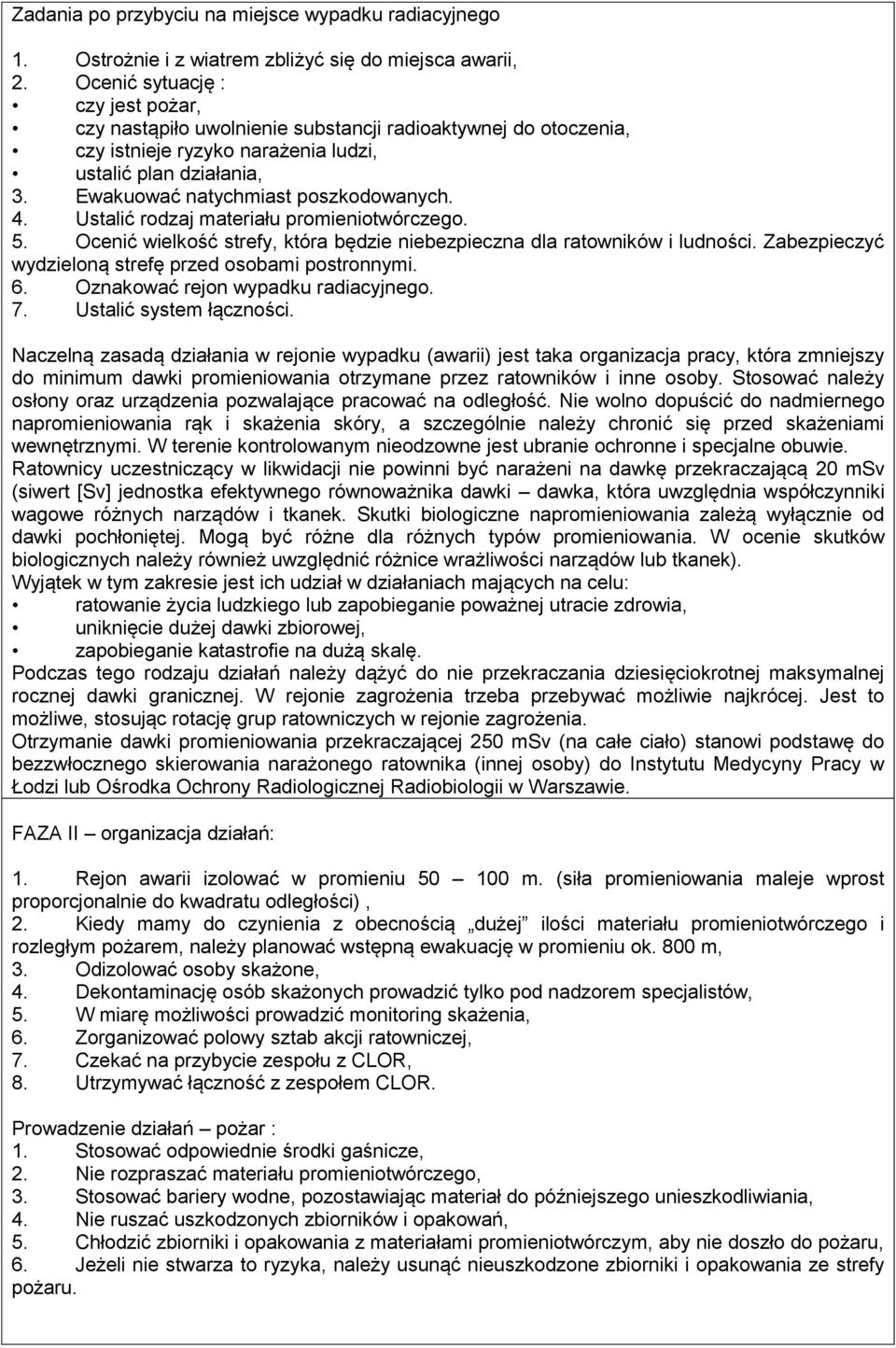4. Ustalić rodzaj materiału promieniotwórczego. 5. Ocenić wielkość strefy, która będzie niebezpieczna dla ratowników i ludności. Zabezpieczyć wydzieloną strefę przed osobami postronnymi. 6.