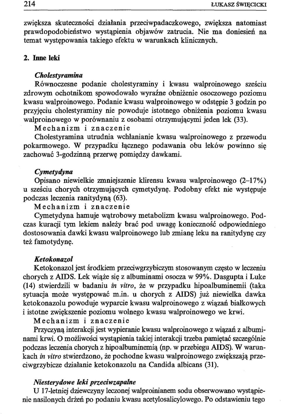 Inne leki Cholestyramina Równoczesne podanie cholestyraminy i kwasu walproinowego szesclu zdrowym ochotnikom spowodowało wyraźne obniżenie osoczowego poziomu kwasu walproinowego.