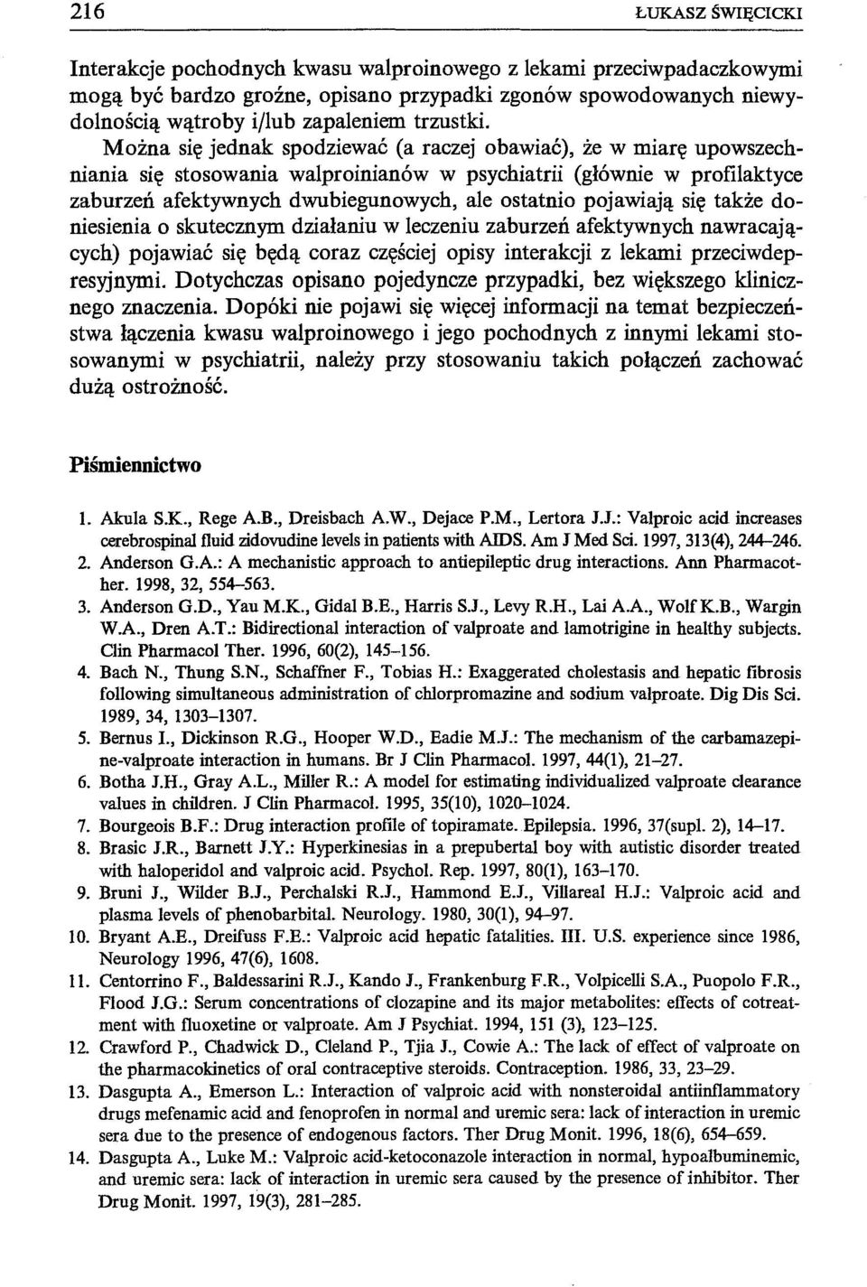 Można się jednak spodziewać (a raczej obawiać), że w miarę upowszechniania się stosowania walproinianów w psychiatrii (głównie w profilaktyce także do zaburzeń afektywnych dwubiegunowych, ale