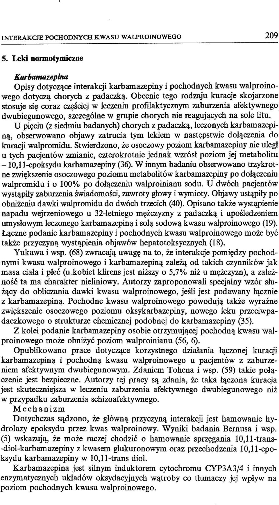 U pięciu (z siedmiu badanych) chorych z padaczką, leczonych karbamazepiną, obserwowano objawy zatrucia tym lekiem w następstwie dołączenia do kuracji walpromidu.