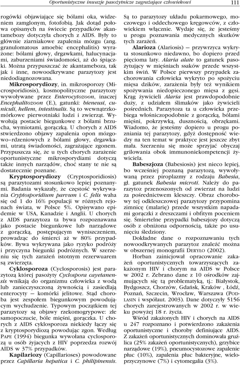 granulomatous amoebic encephalitis) wyrażone: bólami głowy, drgawkami, halucynacjami, zaburzeniami świadomości, aż do śpiączki.