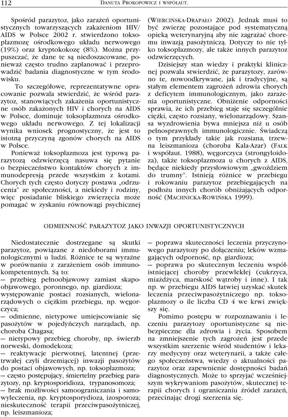 Można przypuszczać, że dane te są niedoszacowane, ponieważ często trudno zaplanować i przeprowadzić badania diagnostyczne w tym środowisku.