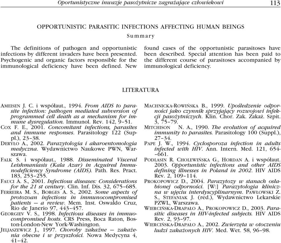 New found cases of the opportunistic parasitoses have been described. Special attention has been paid to the different course of parasitoses accompanied by immunological deficiency.