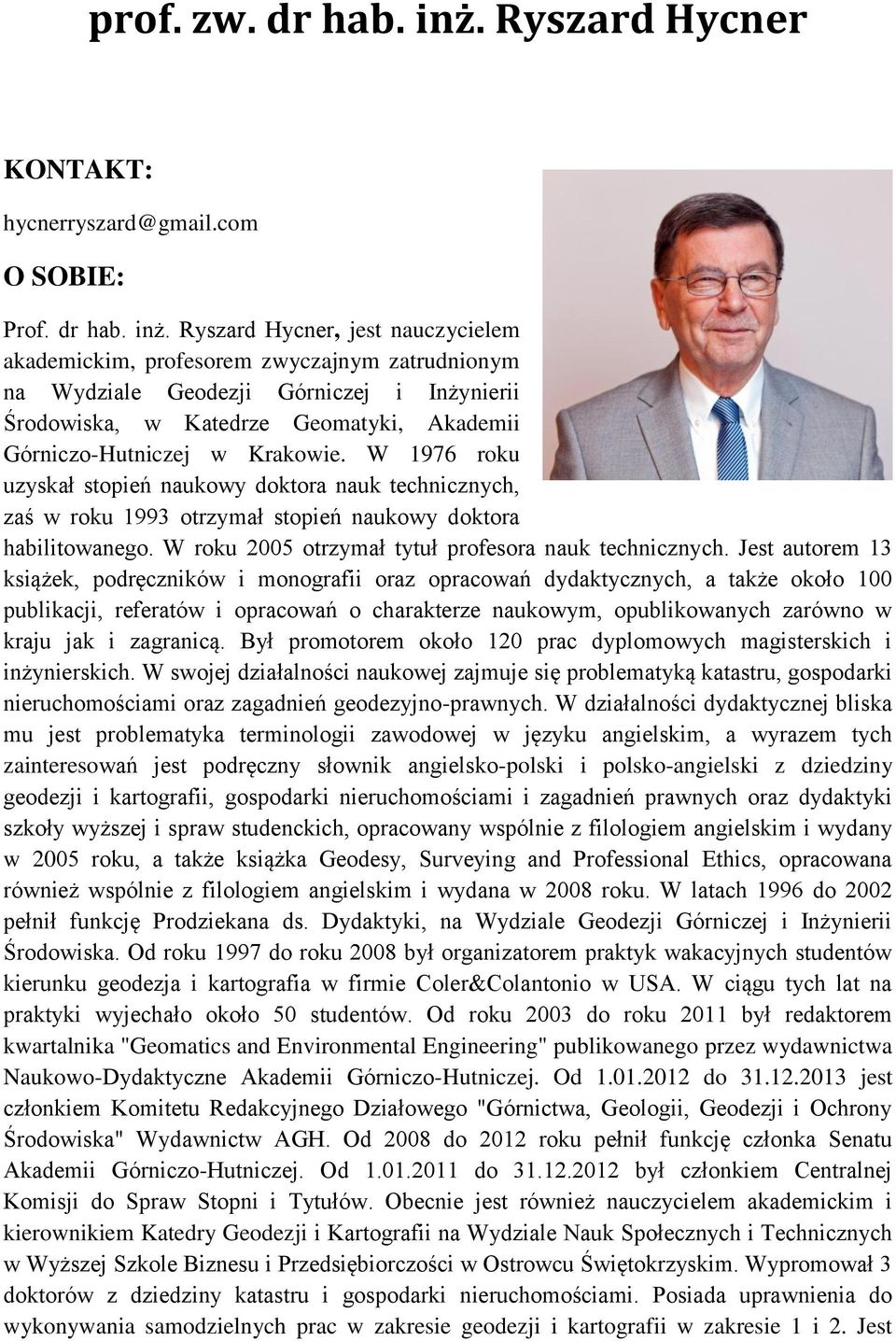 Ryszard Hycner, jest nauczycielem akademickim, profesorem zwyczajnym zatrudnionym na Wydziale Geodezji Górniczej i Inżynierii Środowiska, w Katedrze Geomatyki, Akademii Górniczo-Hutniczej w Krakowie.