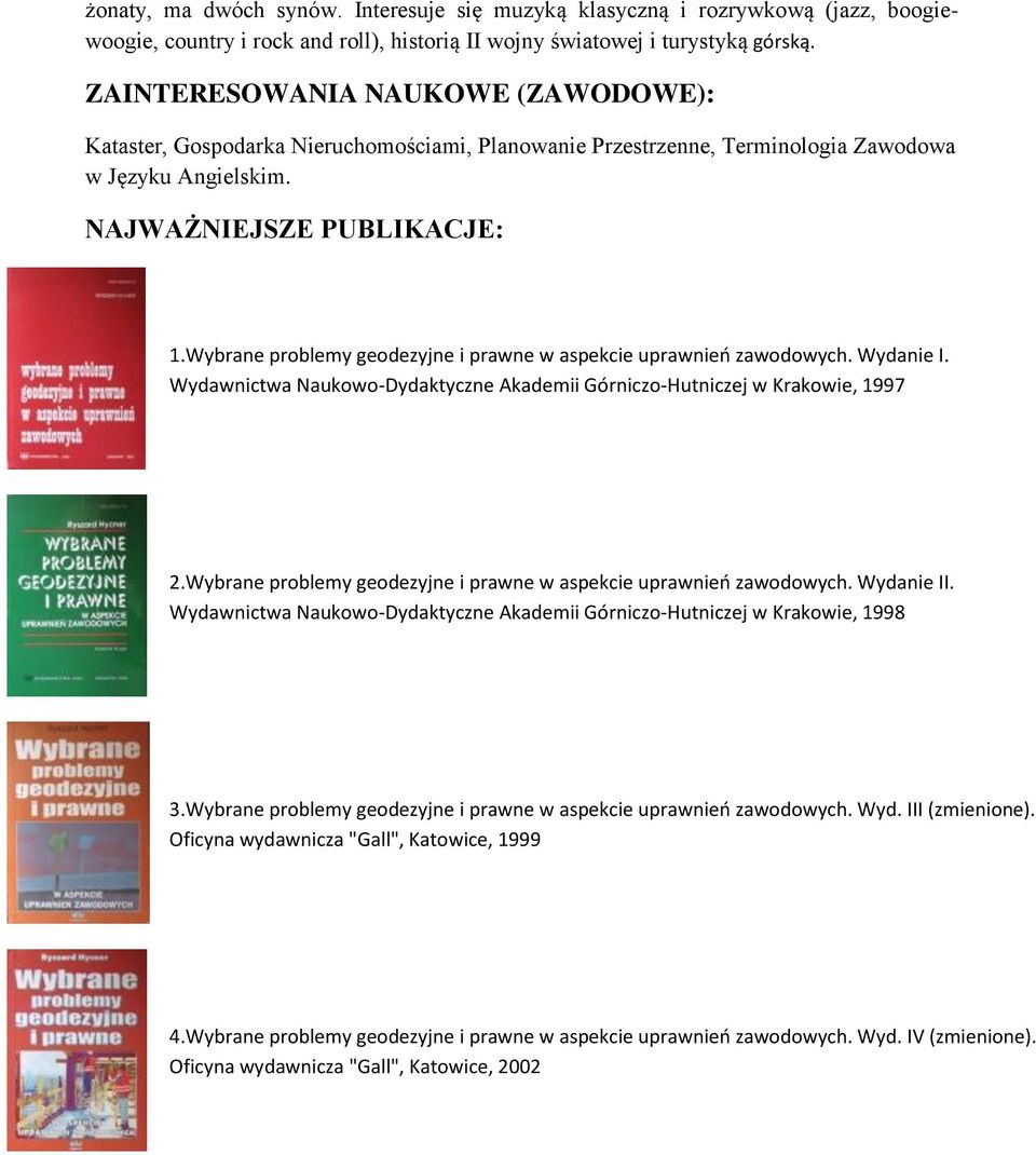 Wybrane problemy geodezyjne i prawne w aspekcie uprawnień zawodowych. Wydanie I. Wydawnictwa Naukowo-Dydaktyczne Akademii Górniczo-Hutniczej w Krakowie, 1997 2.