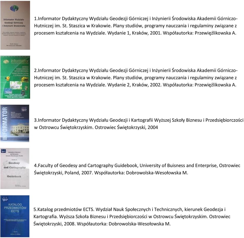 01. Współautorka: Przewięźlikowska A. 2.Informator Dydaktyczny Wydziału Geodezji Górniczej i Inżynierii Środowiska Akademii Górniczo- Hutniczej im. St. Staszica w Krakowie.