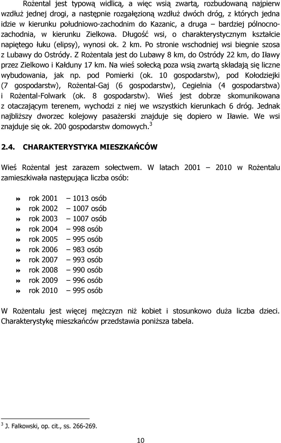 Po stronie wschodniej wsi biegnie szosa z Lubawy do Ostródy. Z Rożentala jest do Lubawy 8 km, do Ostródy 22 km, do Iławy przez Zielkowo i Kałduny 17 km.