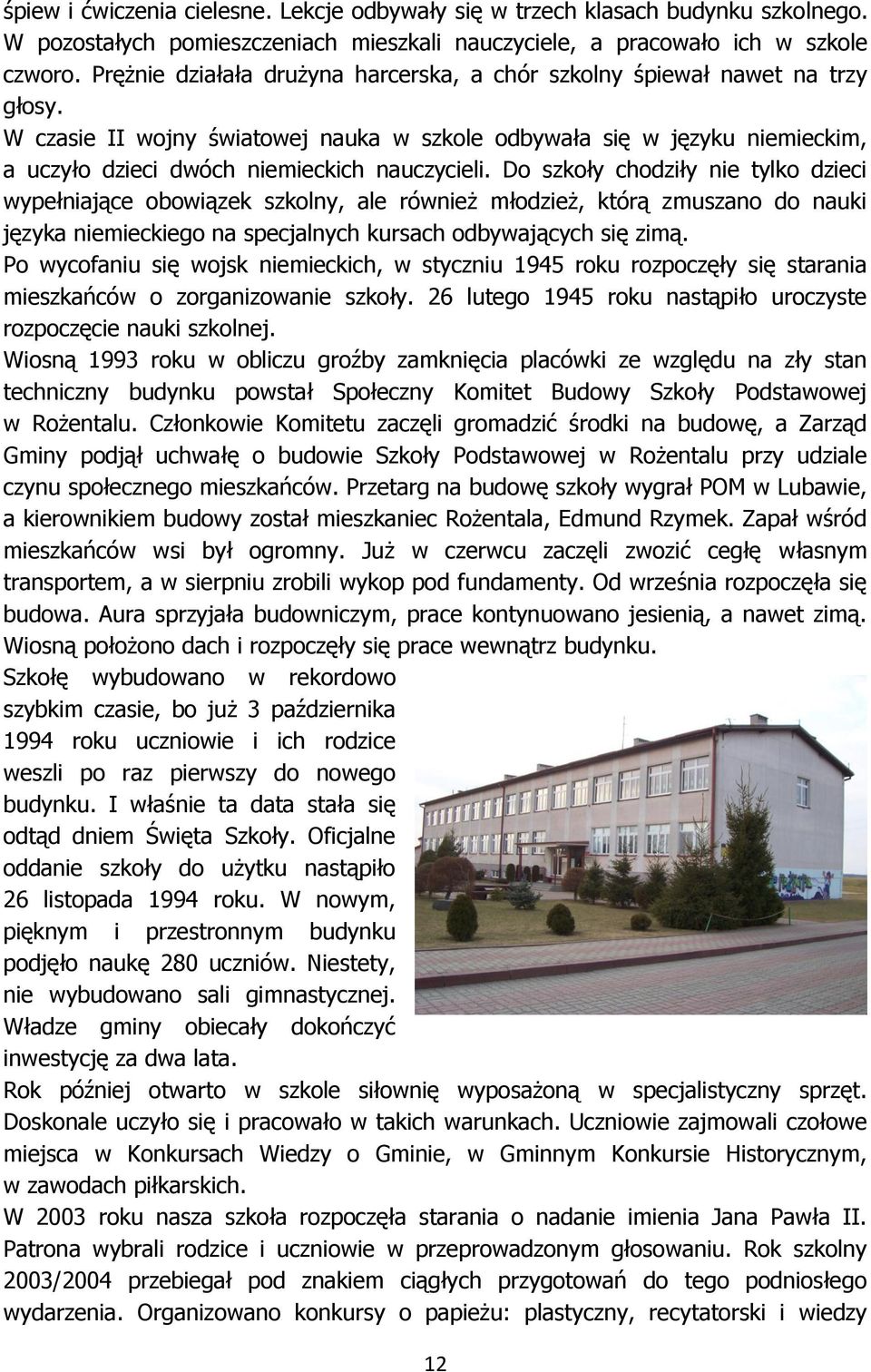 W czasie II wojny światowej nauka w szkole odbywała się w języku niemieckim, a uczyło dzieci dwóch niemieckich nauczycieli.