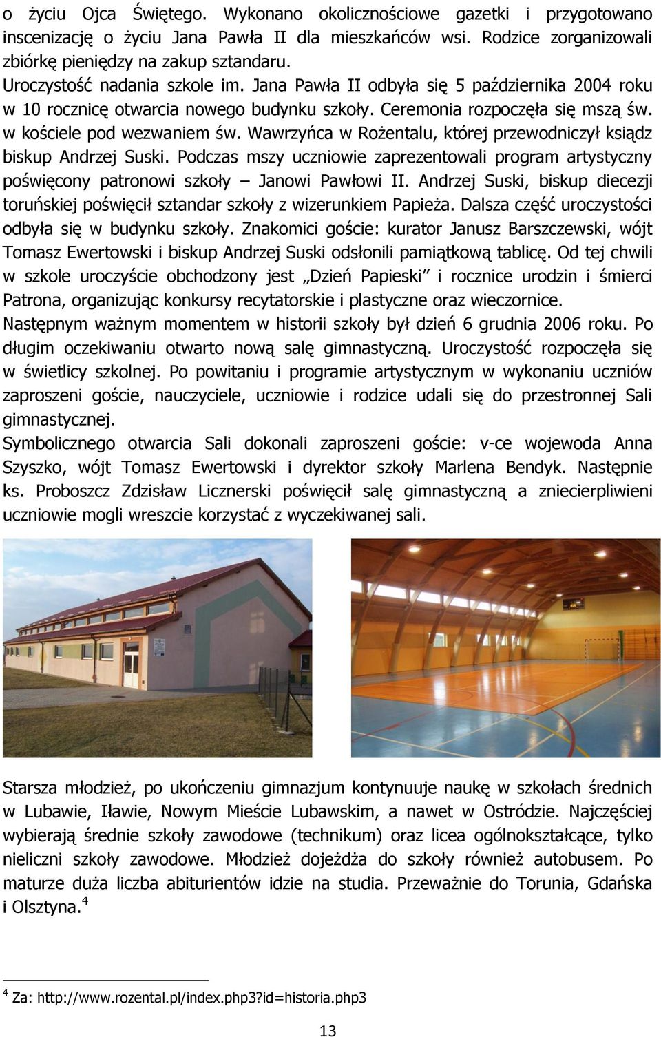 Wawrzyńca w Rożentalu, której przewodniczył ksiądz biskup Andrzej Suski. Podczas mszy uczniowie zaprezentowali program artystyczny poświęcony patronowi szkoły Janowi Pawłowi II.
