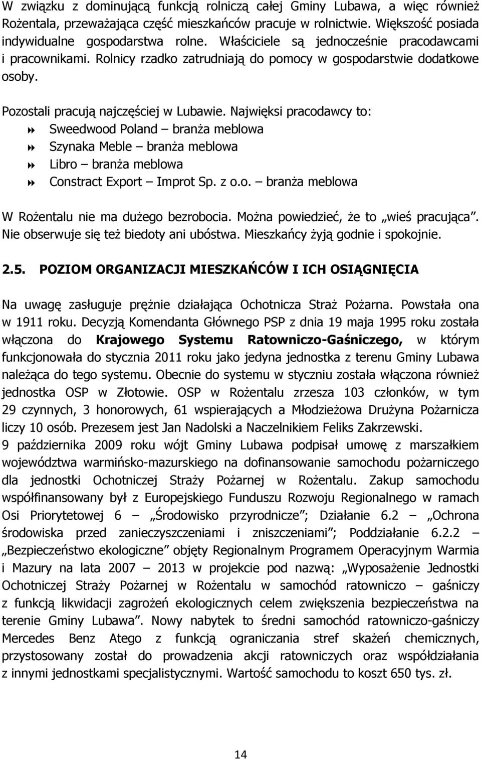 Najwięksi pracodawcy to: Sweedwood Poland branża meblowa Szynaka Meble branża meblowa Libro branża meblowa Constract Export Improt Sp. z o.o. branża meblowa W Rożentalu nie ma dużego bezrobocia.
