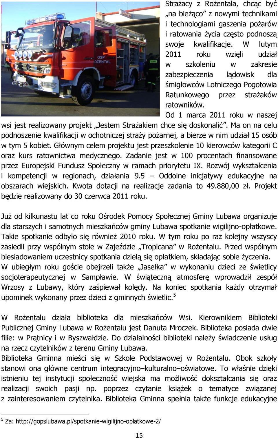 Od 1 marca 2011 roku w naszej wsi jest realizowany projekt Jestem Strażakiem chce się doskonalić.