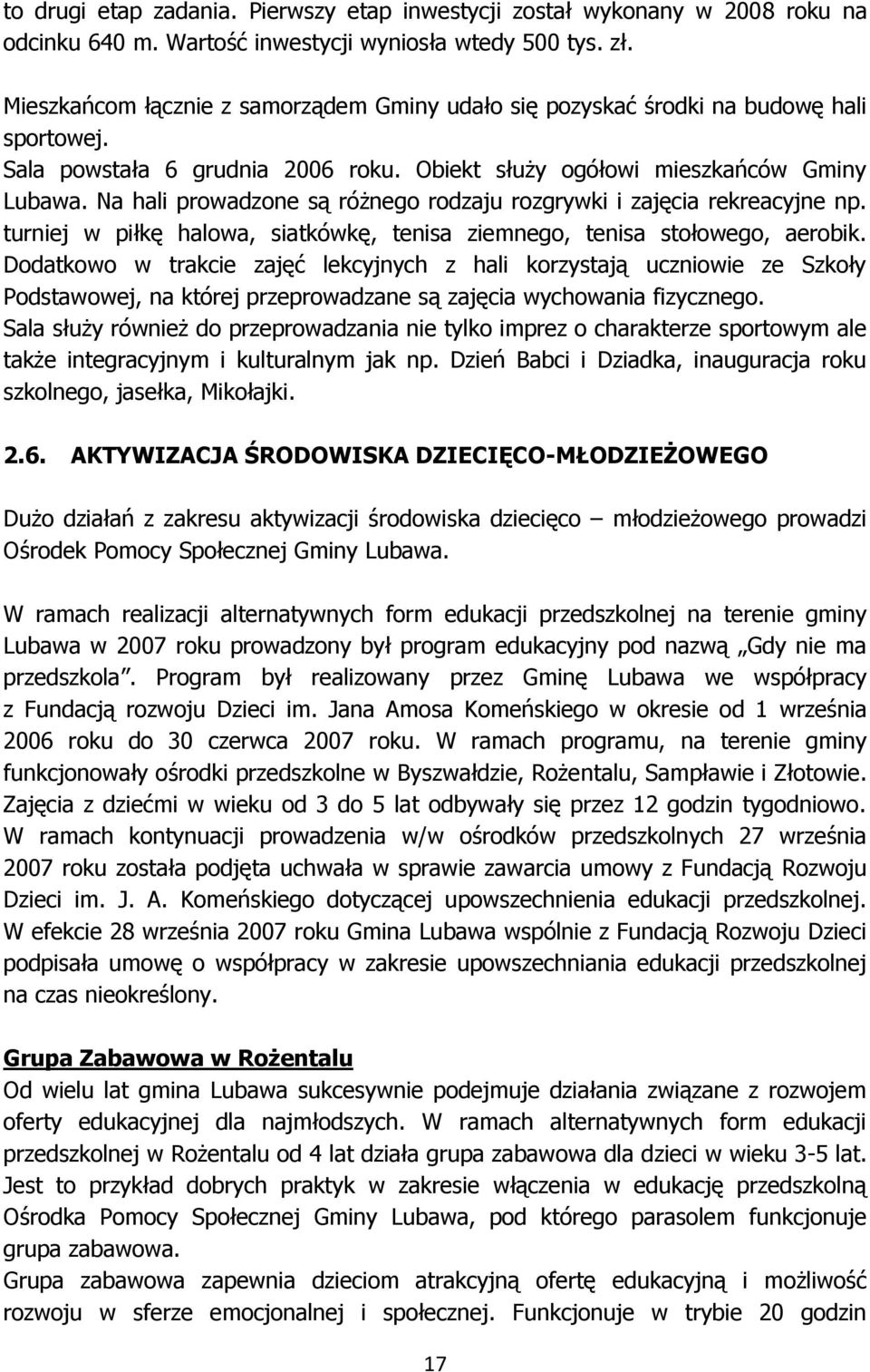 Na hali prowadzone są różnego rodzaju rozgrywki i zajęcia rekreacyjne np. turniej w piłkę halowa, siatkówkę, tenisa ziemnego, tenisa stołowego, aerobik.