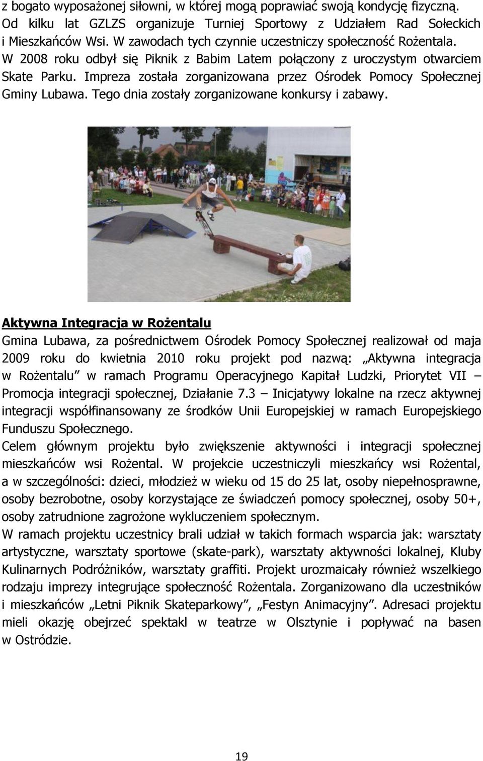 Impreza została zorganizowana przez Ośrodek Pomocy Społecznej Gminy Lubawa. Tego dnia zostały zorganizowane konkursy i zabawy.