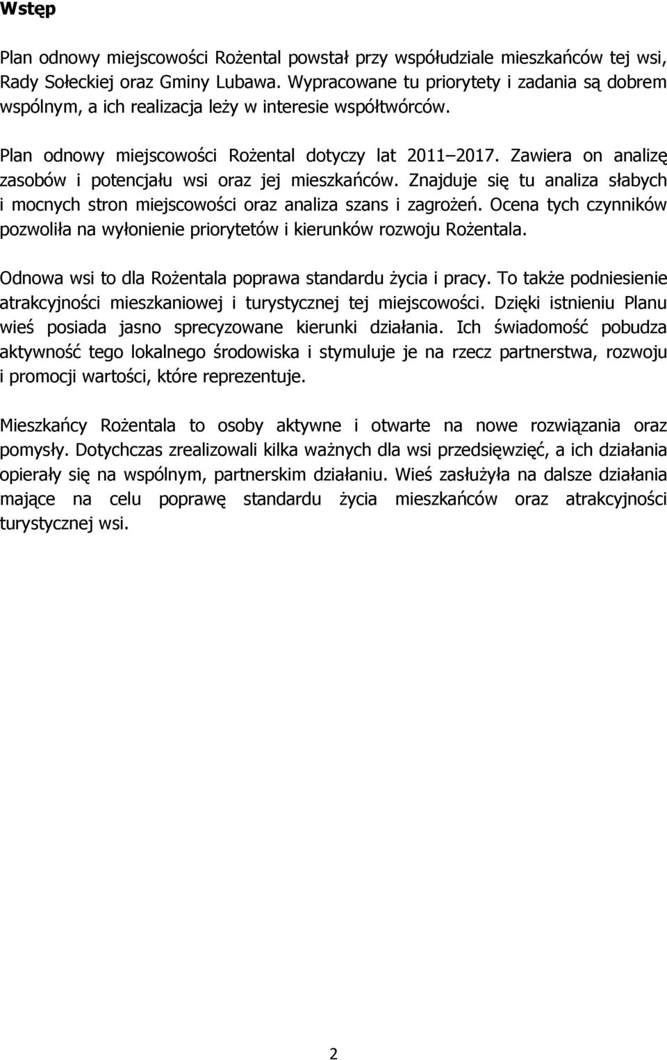 Zawiera on analizę zasobów i potencjału wsi oraz jej mieszkańców. Znajduje się tu analiza słabych i mocnych stron miejscowości oraz analiza szans i zagrożeń.