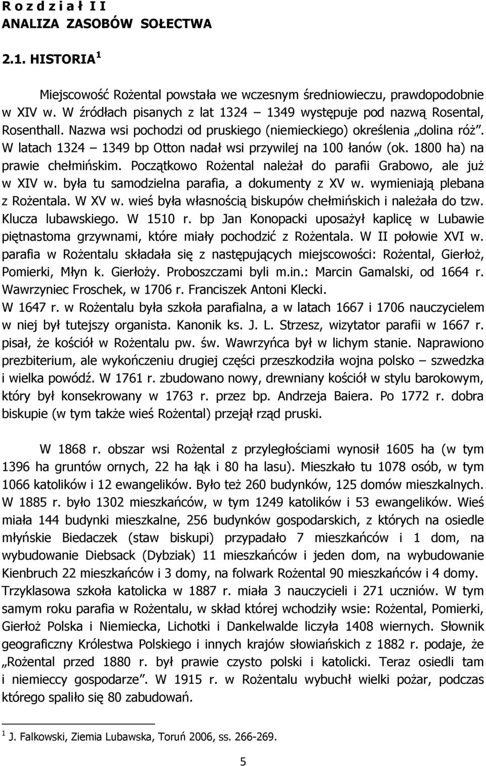 W latach 1324 1349 bp Otton nadał wsi przywilej na 100 łanów (ok. 1800 ha) na prawie chełmińskim. Początkowo Rożental należał do parafii Grabowo, ale już w XIV w.
