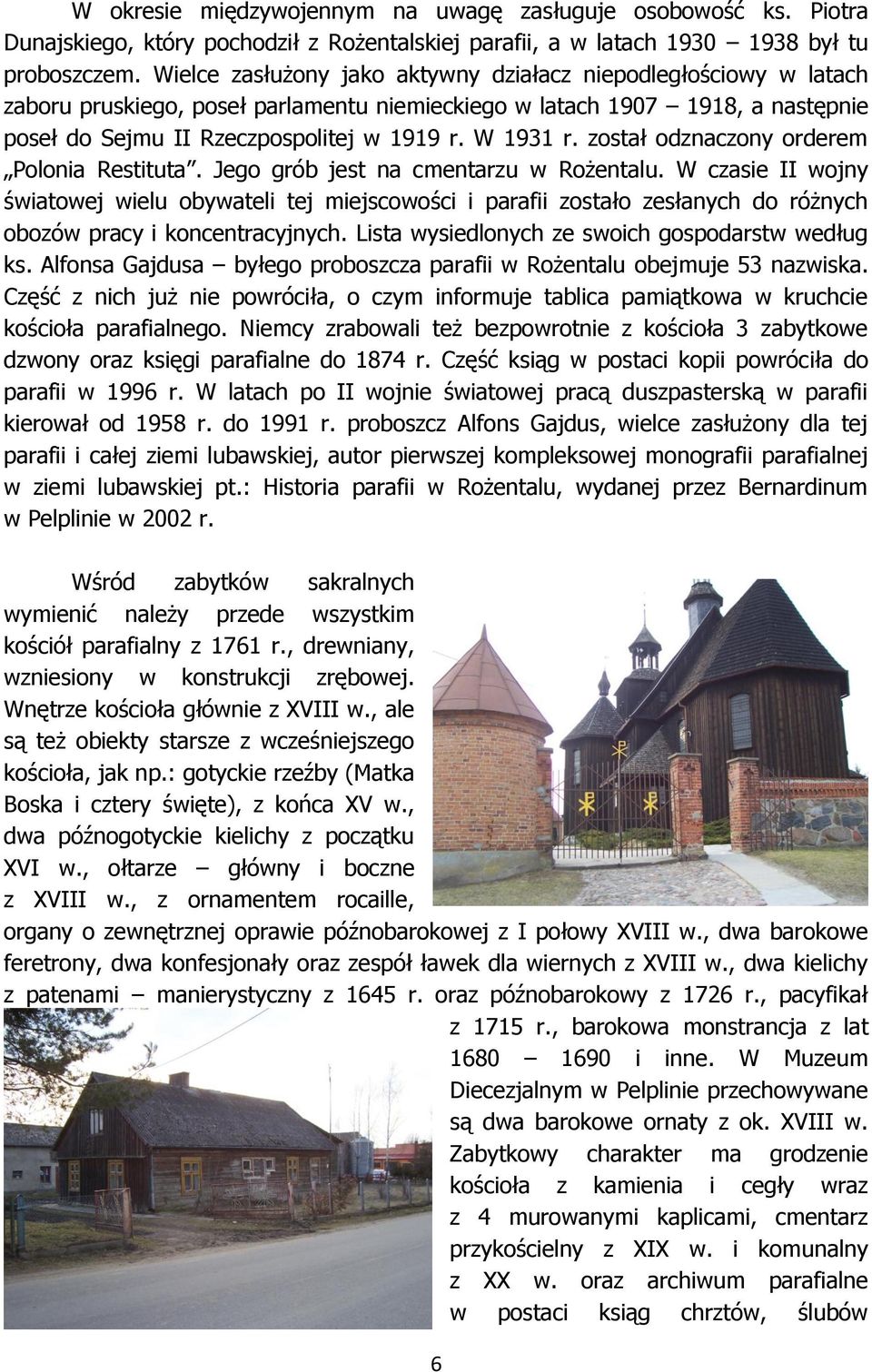 został odznaczony orderem Polonia Restituta. Jego grób jest na cmentarzu w Rożentalu.