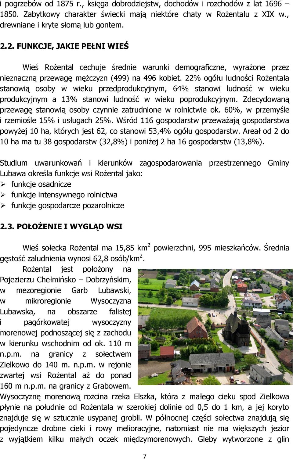 22% ogółu ludności Rożentala stanowią osoby w wieku przedprodukcyjnym, 64% stanowi ludność w wieku produkcyjnym a 13% stanowi ludność w wieku poprodukcyjnym.