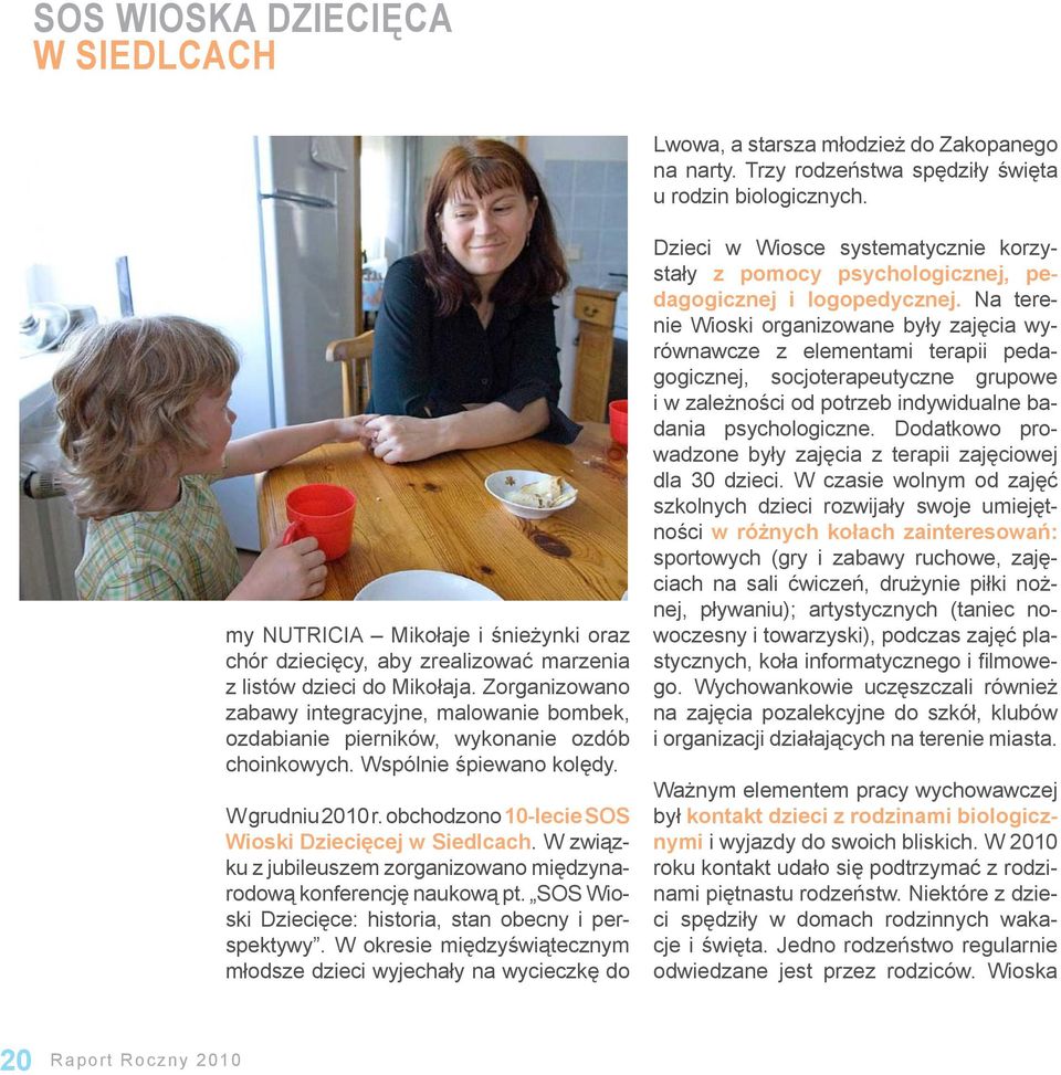 Zorganizowano zabawy integracyjne, malowanie bombek, ozdabianie pierników, wykonanie ozdób choinkowych. Wspólnie śpiewano kolędy. W grudniu 2010 r.