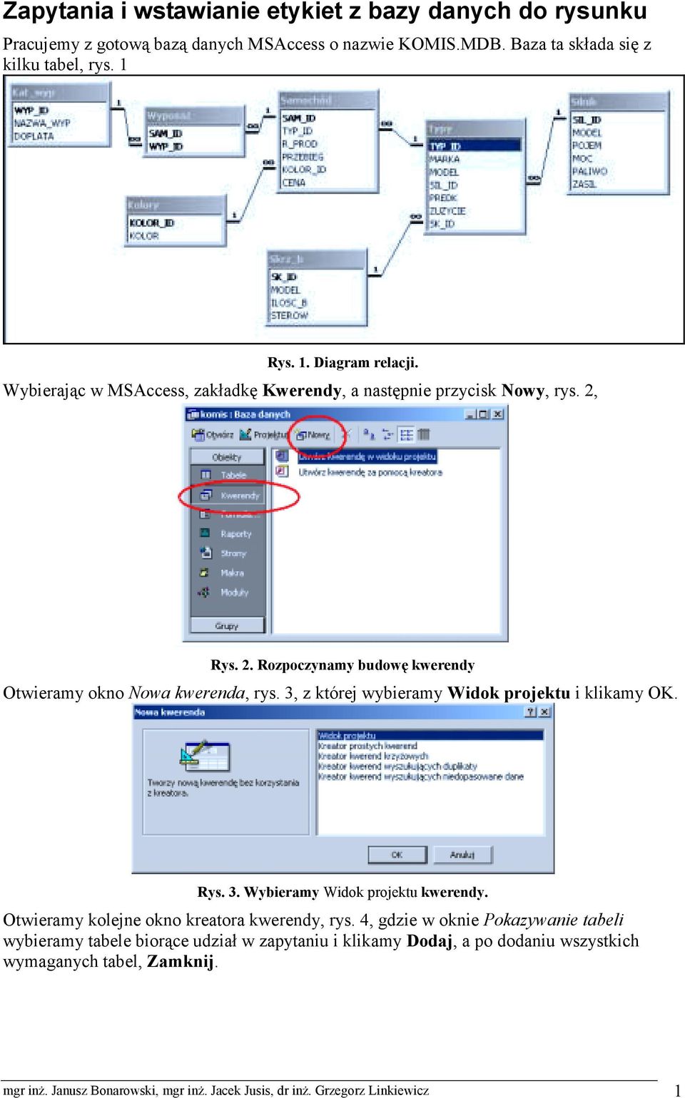 3, z której wybieramy Widok projektu i klikamy OK. Rys. 3. Wybieramy Widok projektu kwerendy. Otwieramy kolejne okno kreatora kwerendy, rys.