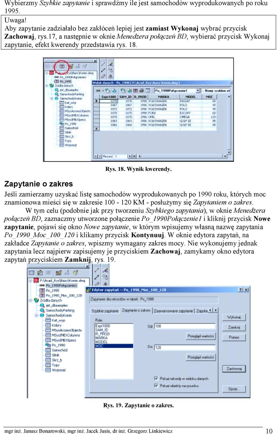 Zapytanie o zakres Jeśli zamierzamy uzyskać listę samochodów wyprodukowanych po 1990 roku, których moc znamionowa mieści się w zakresie 100-120 KM - posłużymy się Zapytaniem o zakres.