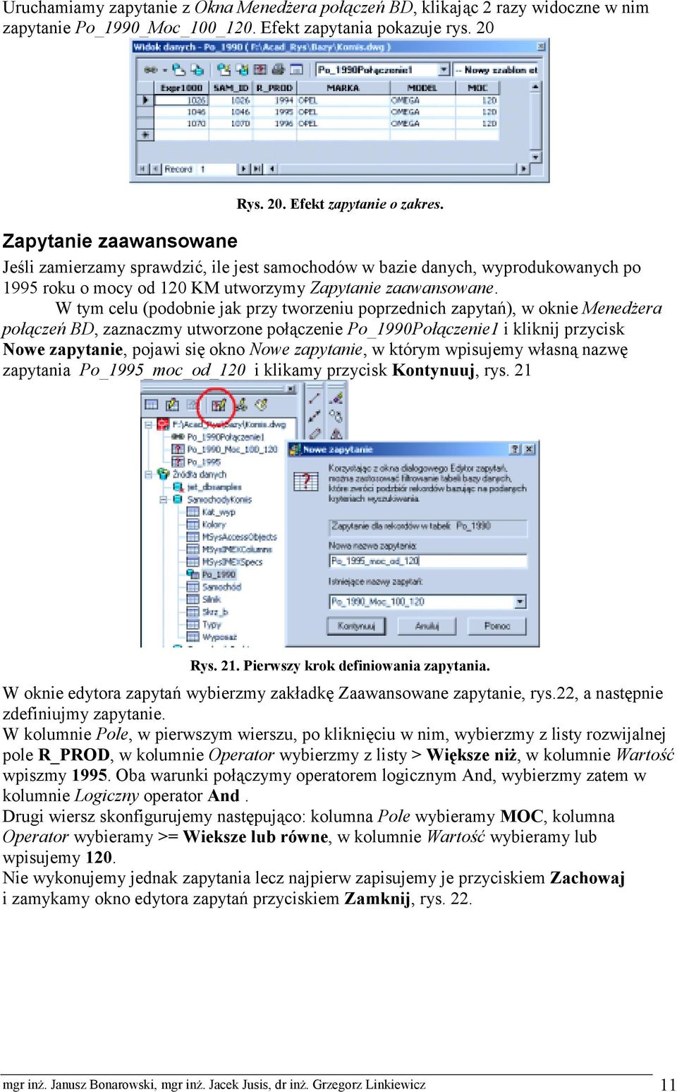 W tym celu (podobnie jak przy tworzeniu poprzednich zapytań), w oknie Menedżera połączeń BD, zaznaczmy utworzone połączenie Po_1990Połączenie1 i kliknij przycisk Nowe zapytanie, pojawi się okno Nowe