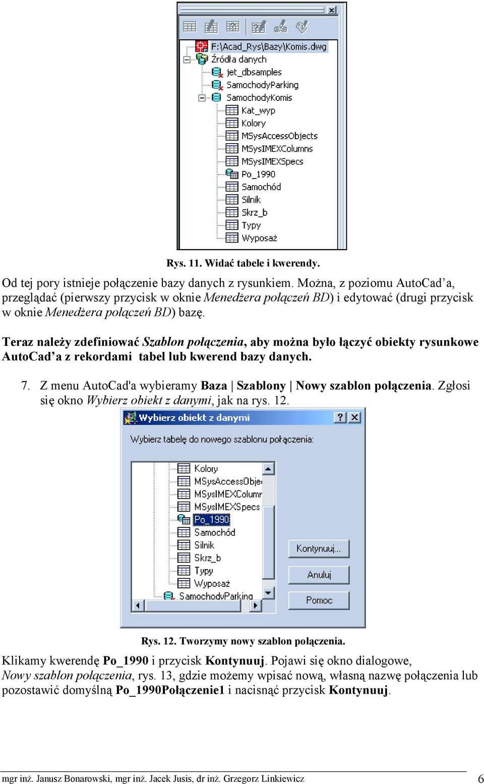 Teraz należy zdefiniować Szablon połączenia, aby można było łączyć obiekty rysunkowe AutoCad a z rekordami tabel lub kwerend bazy danych. 7.